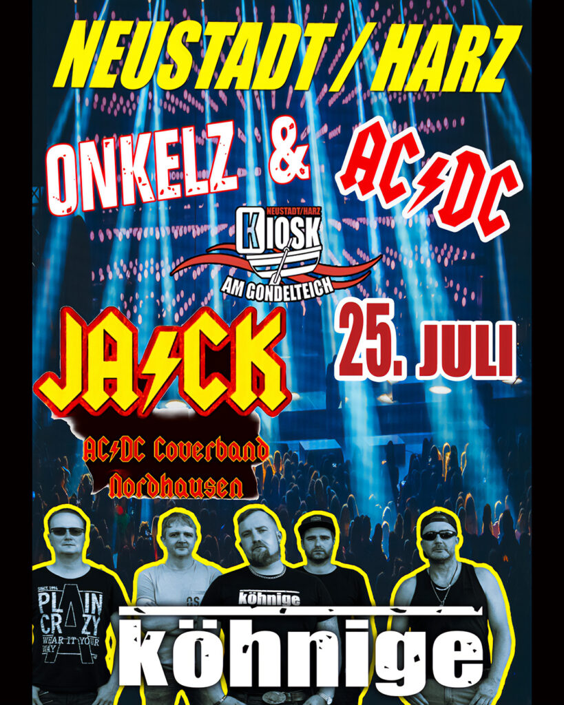 Werbeplakat zum Doppel-Konzert am 25. Juli in Neustadt/Harz: gelber Titel »NEUSTADT / HARZ«, große Schriftzüge »ONKELZ« und »AC/DC« über blau beleuchtetem Konzertpublikum; Logos der Coverbands »JA/CK« (AC/DC-Coverband aus Nordhausen) und »köhnige« mit Foto der fünf Bandmitglieder; Datum »25. Juli« sowie Logo »Kiosk am Gondelteich« eingeblende