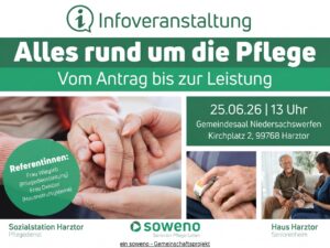 Grüner Veranstaltungsflyer mit der Überschrift „Infoveranstaltung – Alles rund um die Pflege". Darunter der Zusatz „Vom Antrag bis zur Leistung" sowie Datum (25.06.26, 13 Uhr) und Ort (Gemeindesaal Niedersachswerfen, Kirchplatz 2). Fotos zeigen sich haltende Hände, ein Hausnotruf-Armband und ein Beratungsgespräch. Am Fuß die Logos von Sozialstation Harztor, soweno und Haus Harztor.